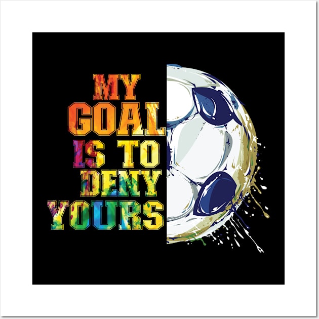 My Goal Is To Deny Yours Soccer Goalie Wall Art by AntiAntiFlorian